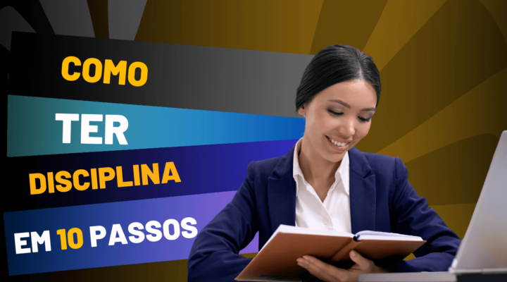 COMO TER DISCIPLINA – 10 PASSOS PARA ALCANÇAR SEUS RESULTADOS