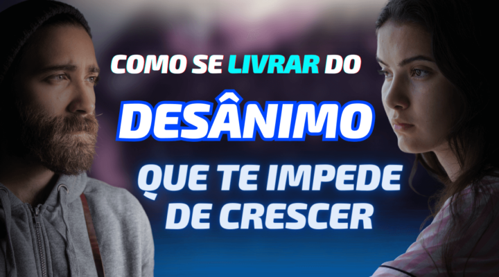 Como se livrar do desânimo que te impede de crescer